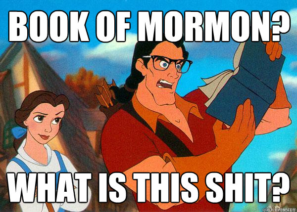 Book of Mormon? What is this shit?  Hipster Gaston 2