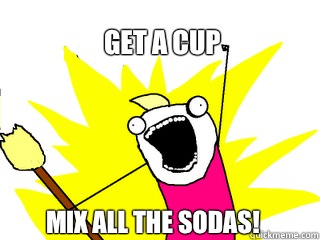 Get a cup Mix all the sodas!  All The Things