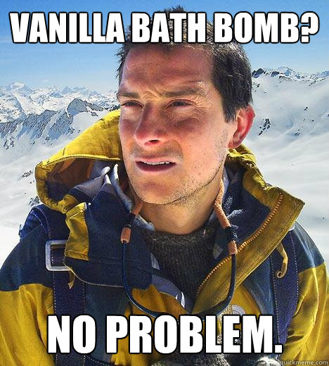 Vanilla bath bomb? No problem. - Vanilla bath bomb? No problem.  Bear Grylls