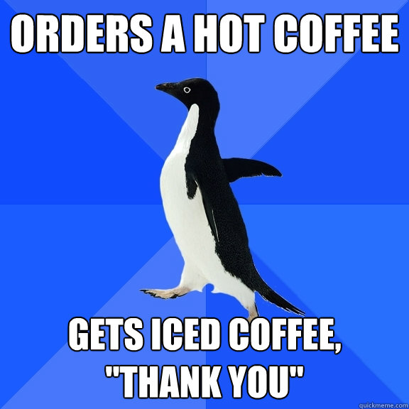 orders a hot coffee gets iced coffee, 