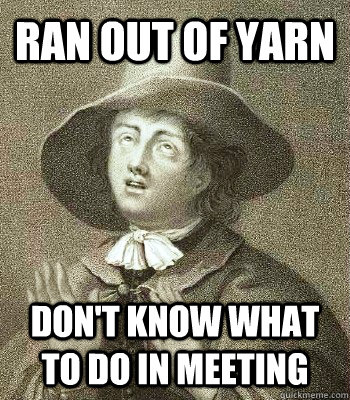 Ran out of yarn don't know what to do in meeting  Quaker Problems