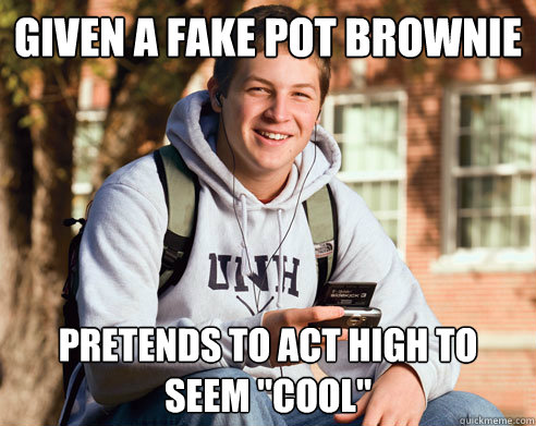 Given a fake pot brownie  pretends to act high to seem 