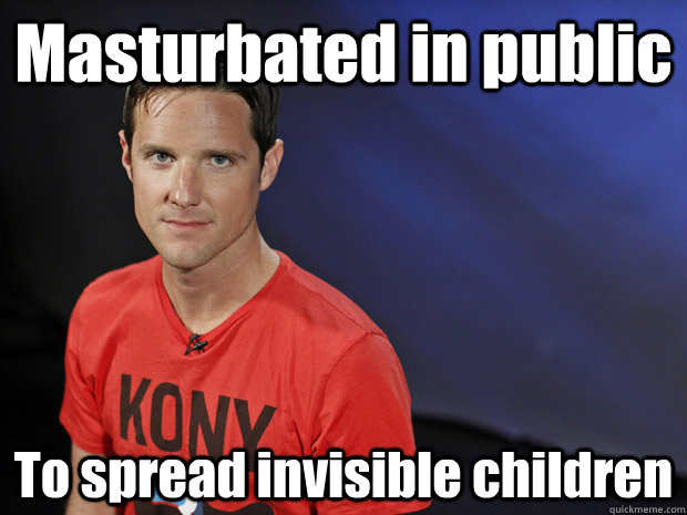 Masturbated in public To spread invisible children  