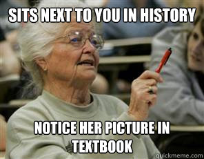 sits next to you in history notice her picture in textbook  
