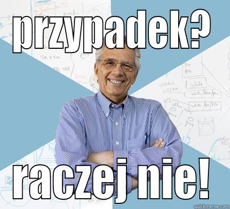 zbieg okoliczności? - PRZYPADEK? RACZEJ NIE! Engineering Professor