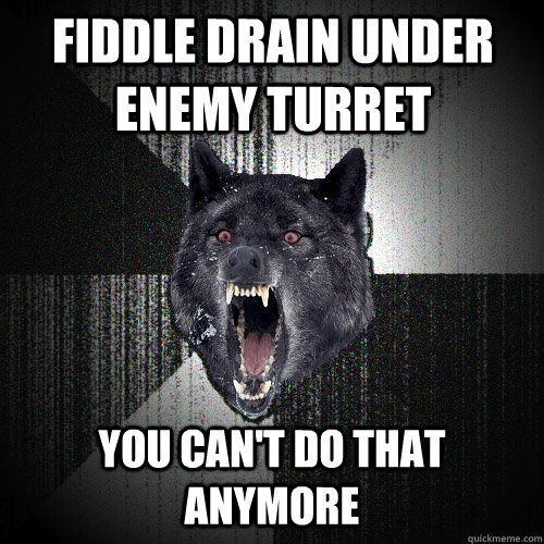 Fiddle drain under enemy turret you can't do that anymore  Insanity Wolf