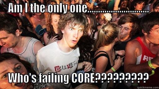 AM I THE ONLY ONE............................. WHO'S FAILING CORE????????? Sudden Clarity Clarence