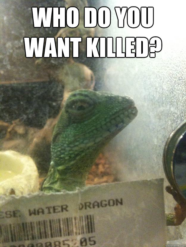 who do you want killed?   Leery Lizard