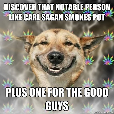 discover that notable person like carl sagan smokes pot plus one for the good guys  Stoner Dog