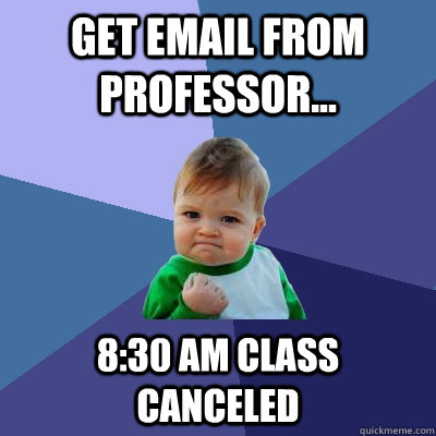 Get Email from Professor... 8:30 am Class Canceled  Success Kid