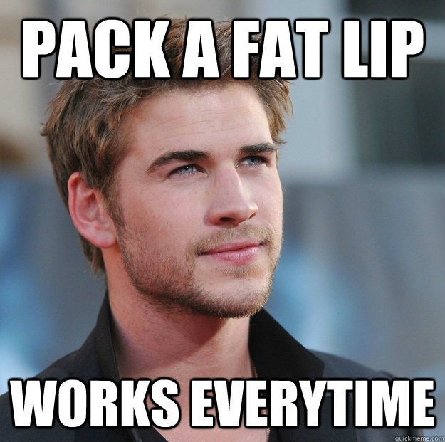 Pack a fat lip Works everytime  Attractive Guy Girl Advice