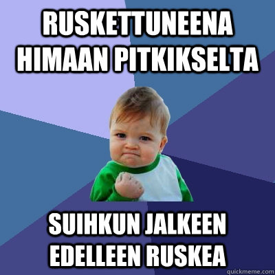 Ruskettuneena himaan Pitkikselta Suihkun jalkeen edelleen ruskea  Success Kid