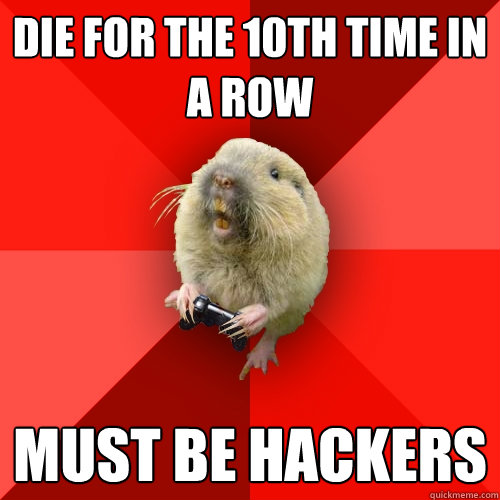 Die for the 10th time in a row Must be hackers  Gaming Gopher