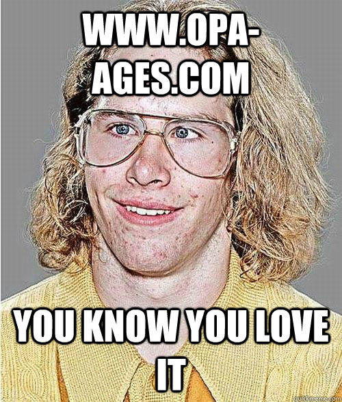 www.opa-ages.com you know you love it  NeoGAF Asshole