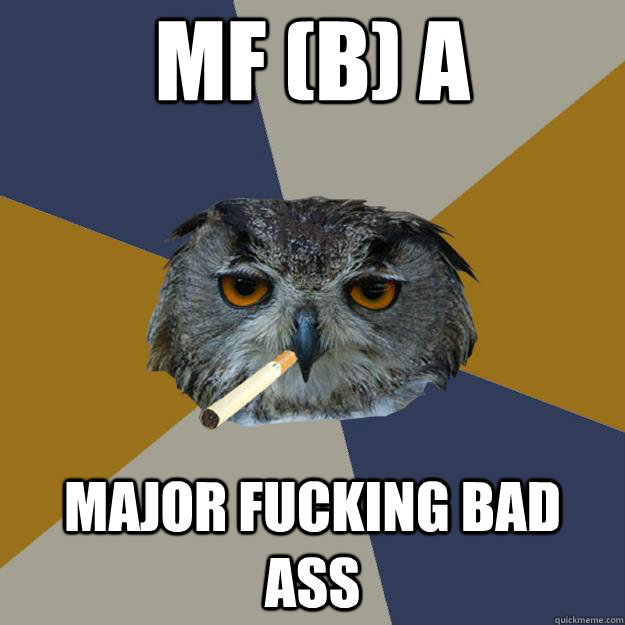 MF (b) A Major Fucking Bad Ass  Art Student Owl