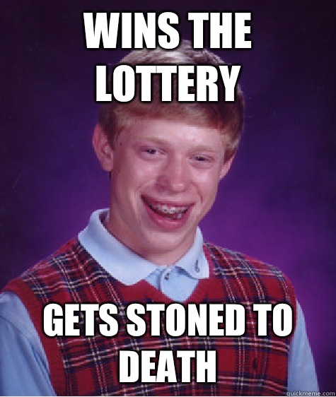 Wins the lottery Gets stoned to death  Bad Luck Brian