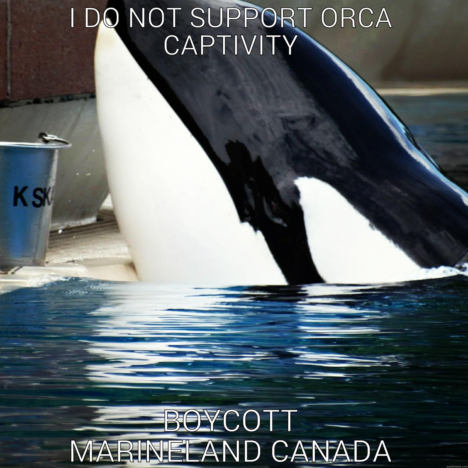 I DO NOT SUPPORT ORCA CAPTIVITY BOYCOTT MARINELAND CANADA Misc