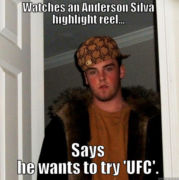 WATCHES AN ANDERSON SILVA HIGHLIGHT REEL... SAYS HE WANTS TO TRY 'UFC'. Scumbag Steve