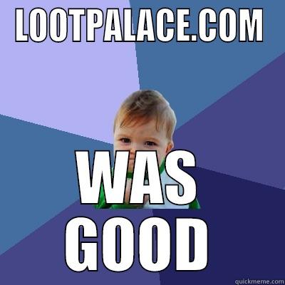 LOOTPALACE.COM WAS GOOD Success Kid