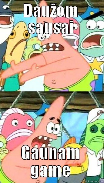 DAUŽOM SAUSAI GAUNAM GAME Push it somewhere else Patrick