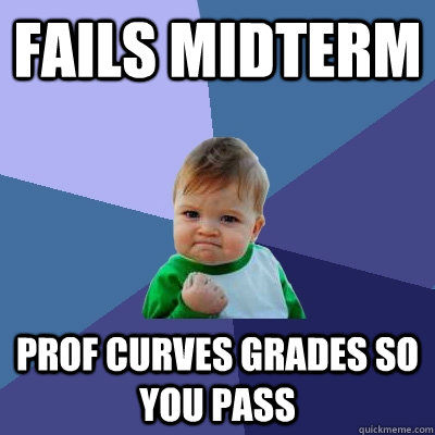 FAILS MIDTERM PROF CURVES GRADES SO YOU PASS  Success Kid