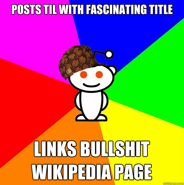 Posts til with fascinating title links bullshit wikipedia page  Scumbag Redditor