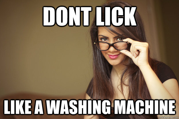 Dont lick like a washing machine   Actual Sexual Advice Girl