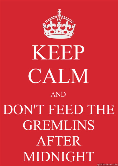 KEEP CALM AND DON'T FEED THE GREMLINS AFTER MIDNIGHT - KEEP CALM AND DON'T FEED THE GREMLINS AFTER MIDNIGHT  Keep calm or gtfo