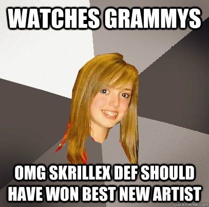 Watches Grammys Omg skrillex def should have won best new artist  Musically Oblivious 8th Grader