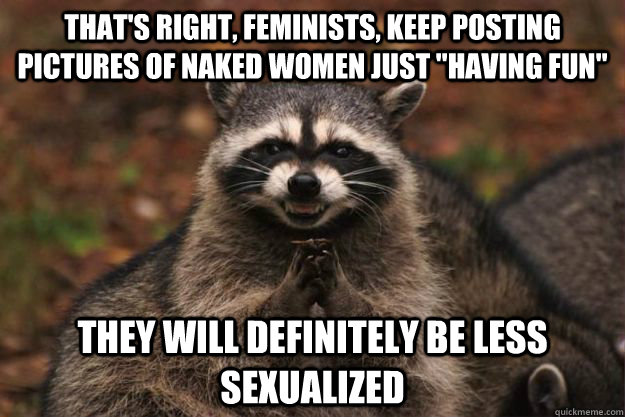 That's right, feminists, keep posting pictures of naked women just 