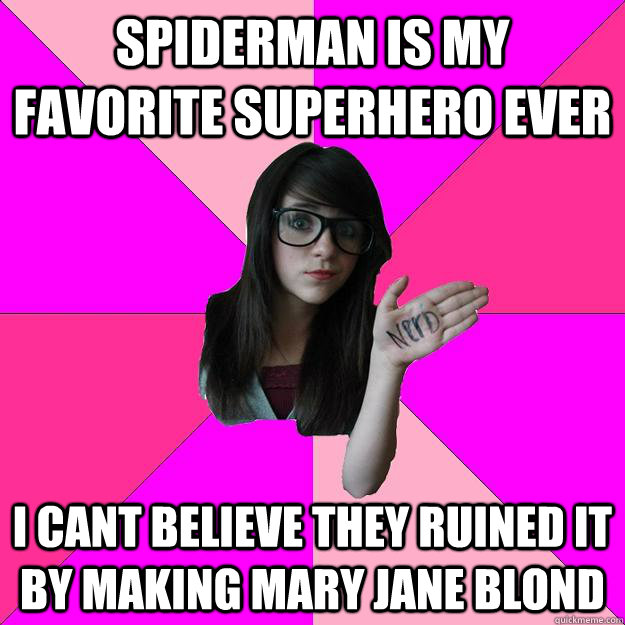 Spiderman is my favorite superhero ever i cant believe they ruined it by making mary jane blond  Idiot Nerd Girl