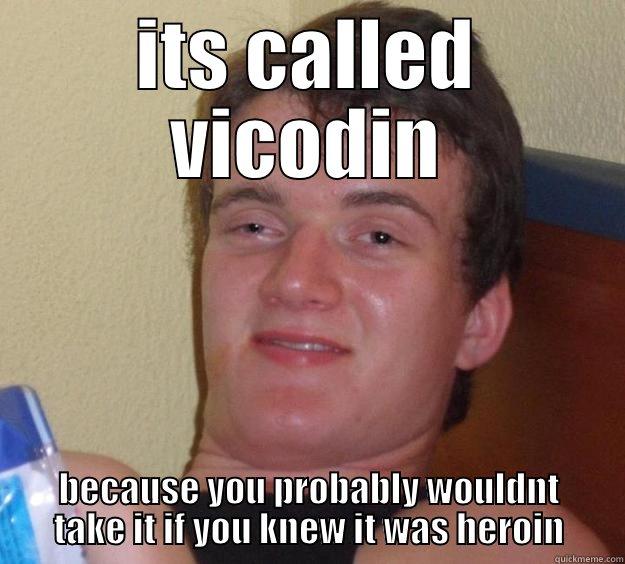 ITS CALLED VICODIN BECAUSE YOU PROBABLY WOULDNT TAKE IT IF YOU KNEW IT WAS HEROIN 10 Guy