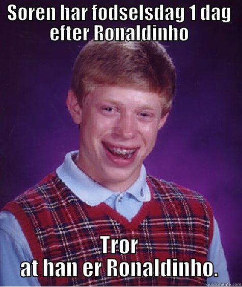 SØREN HAR FØDSELSDAG 1 DAG EFTER RONALDINHO TROR AT HAN ER RONALDINHO. Bad Luck Brian