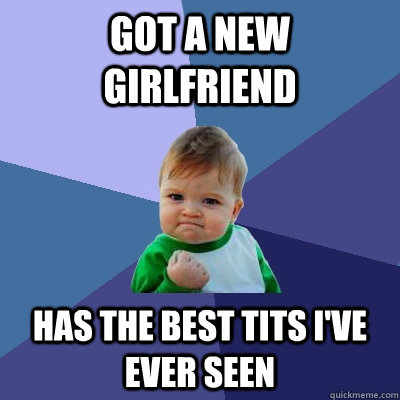 Got a new girlfriend has the best tits I've ever seen  Success Kid