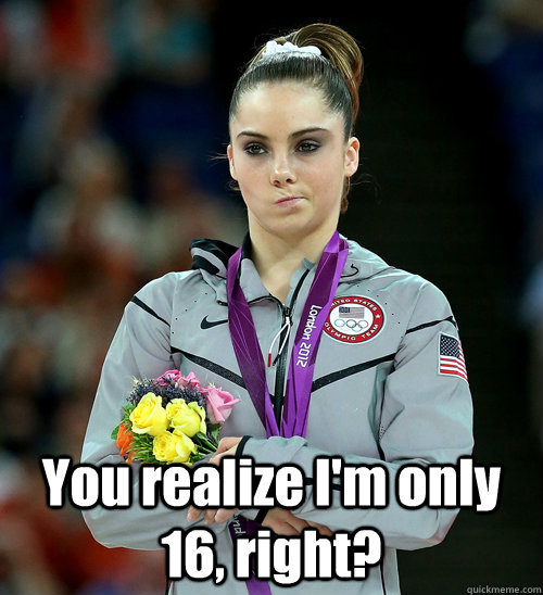  You realize I'm only 16, right?  McKayla Not Impressed