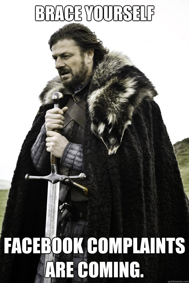 Brace yourself Facebook complaints are coming.  Winter is coming