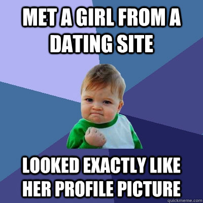 Met a girl from a dating site Looked exactly like her profile picture  Success Kid