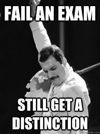 Fail an exam Still get a distinction  Freddie Mercury