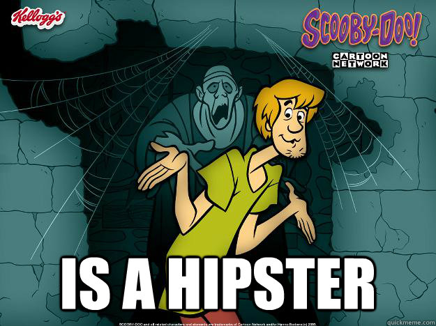  IS a hipster  Irrational Shaggy