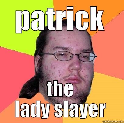 PATRICK THE LADY SLAYER Butthurt Dweller