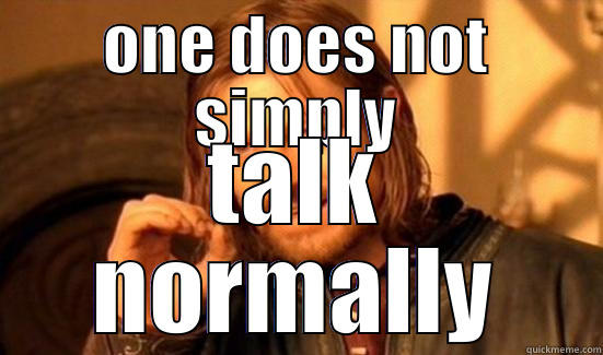 ONE DOES NOT SIMPLY TALK NORMALLY Boromir