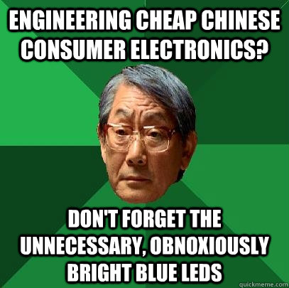 Engineering cheap chinese consumer electronics? Don't forget the unnecessary, obnoxiously bright blue LEDs  High Expectations Asian Father