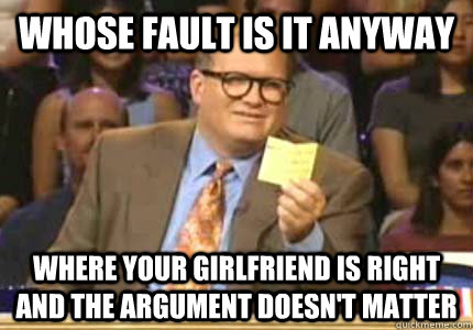 Whose fault is it anyway where your girlfriend is right and the argument doesn't matter  Whose Line