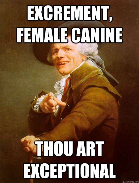 Excrement, female canine thou art exceptional  Joseph Ducreux