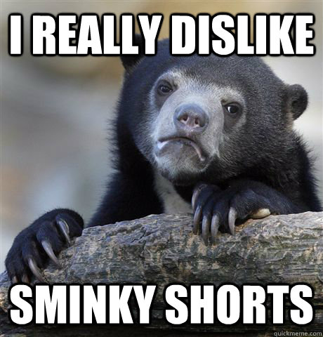 I really dislike Sminky shorts - I really dislike Sminky shorts  Confession Bear