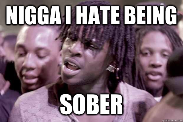 Nigga I Hate Being SOBER  Chief Keef