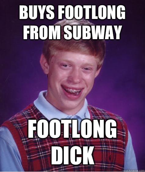 Buys footlong from subway Footlong dick  Bad Luck Brian