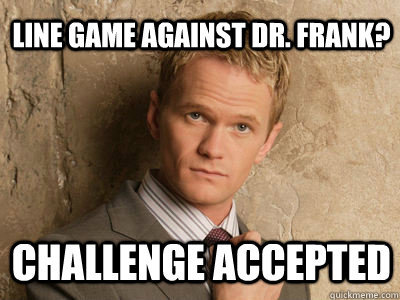 Line game against Dr. Frank? challenge accepted  Challenge Accepted