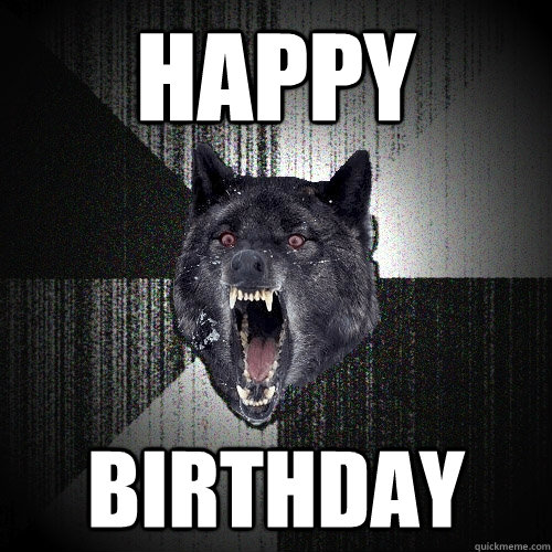 happy birthday - happy birthday  Insanity Wolf