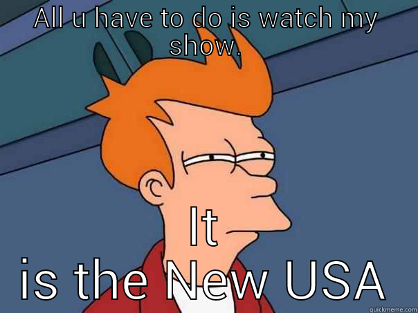 ALL U HAVE TO DO IS WATCH MY SHOW. IT IS THE NEW USA Futurama Fry